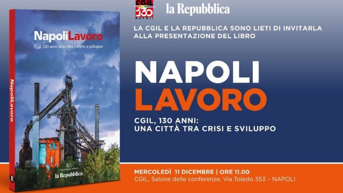 napoli lavoro cgil 130 anni una citta tra crisi e sviluppo